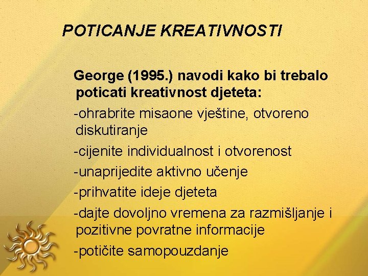 POTICANJE KREATIVNOSTI George (1995. ) navodi kako bi trebalo poticati kreativnost djeteta: -ohrabrite misaone