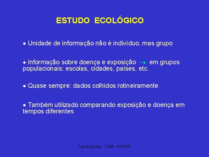 ESTUDO ECOLÓGICO Unidade de informação não é indivíduo, mas grupo Informação sobre doença e