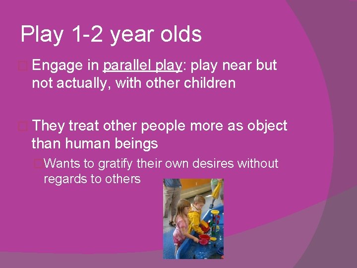 Play 1 -2 year olds � Engage in parallel play: play near but not