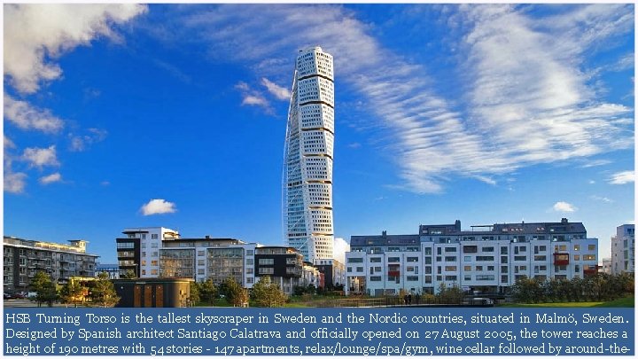 HSB Turning Torso is the tallest skyscraper in Sweden and the Nordic countries, situated