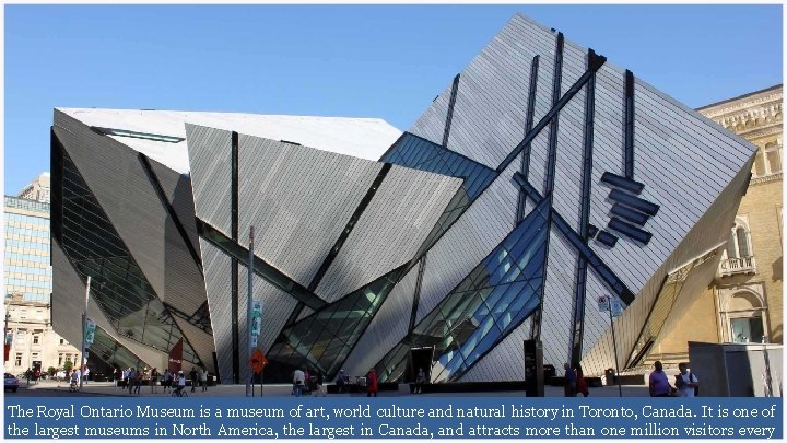 The Royal Ontario Museum is a museum of art, world culture and natural history