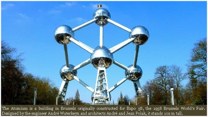 The Atomium is a building in Brussels originally constructed for Expo 58, the 1958