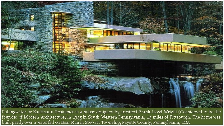 Fallingwater or Kaufmann Residence is a house designed by architect Frank Lloyd Wright (Considered