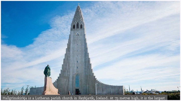 Hallgrímskirkja is a Lutheran parish church in Reykjavík, Iceland. At 73 metres high, it