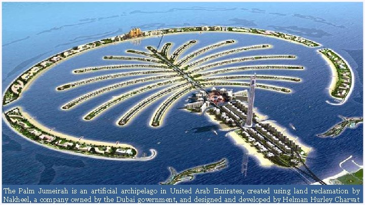 The Palm Jumeirah is an artificial archipelago in United Arab Emirates, created using land