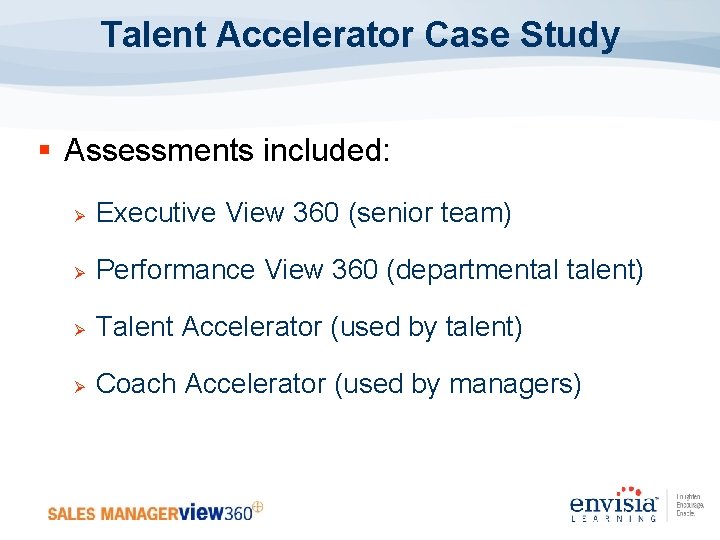 Talent Accelerator Case Study § Assessments included: Ø Executive View 360 (senior team) Ø