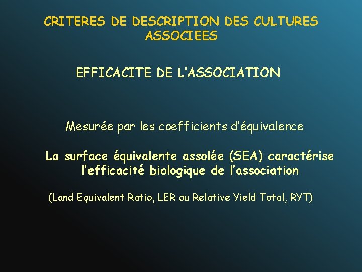 CRITERES DE DESCRIPTION DES CULTURES ASSOCIEES EFFICACITE DE L’ASSOCIATION Mesurée par les coefficients d’équivalence