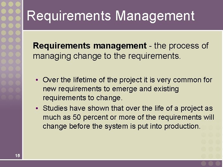 Requirements Management Requirements management - the process of managing change to the requirements. •