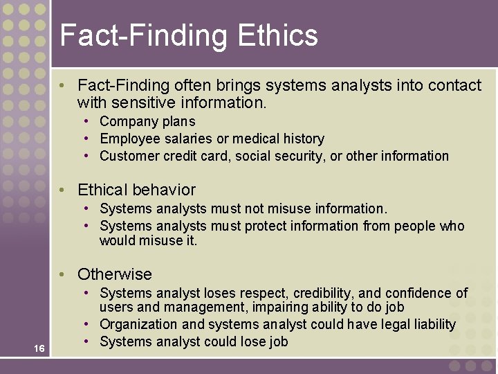 Fact-Finding Ethics • Fact-Finding often brings systems analysts into contact with sensitive information. •