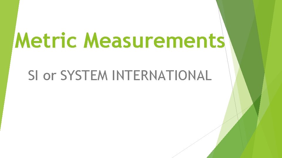 Metric Measurements SI or SYSTEM INTERNATIONAL 