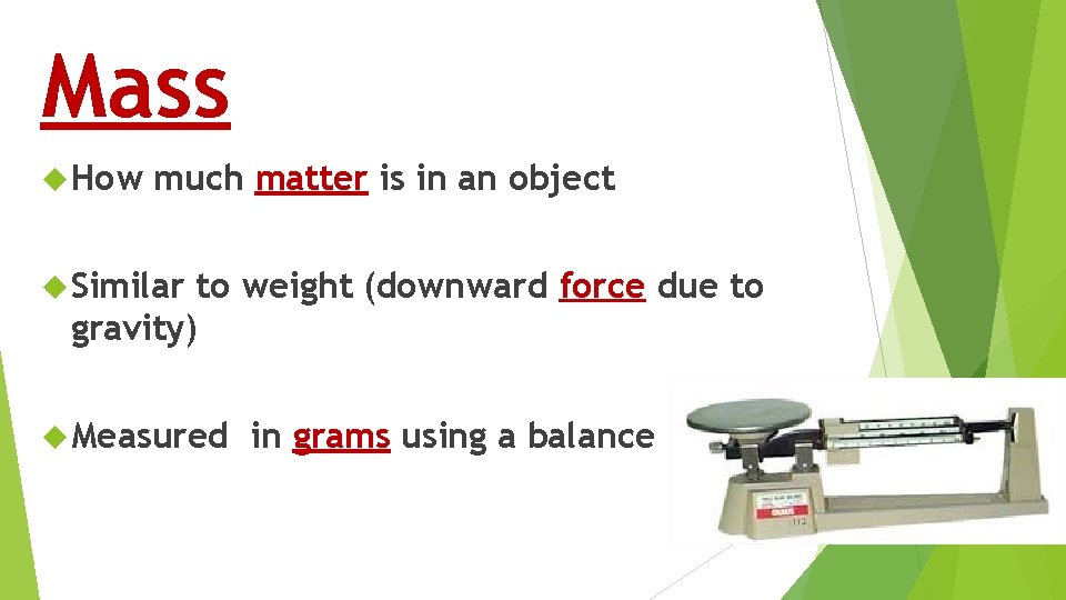 Mass How much matter is in an object Similar to weight (downward force due