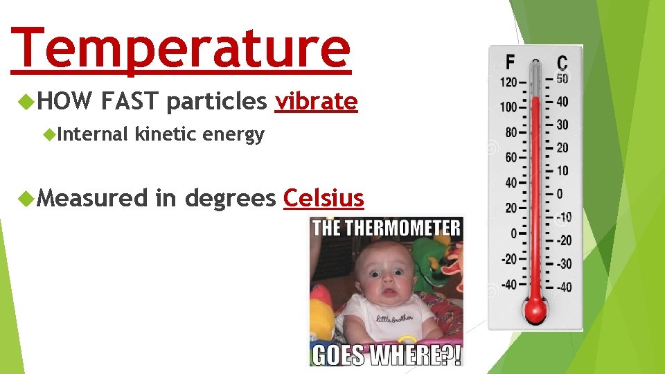 Temperature HOW FAST particles vibrate Internal kinetic energy Measured in degrees Celsius 
