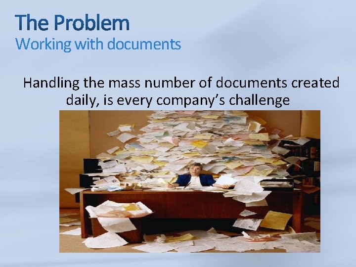 Working with documents Handling the mass number of documents created daily, is every company’s