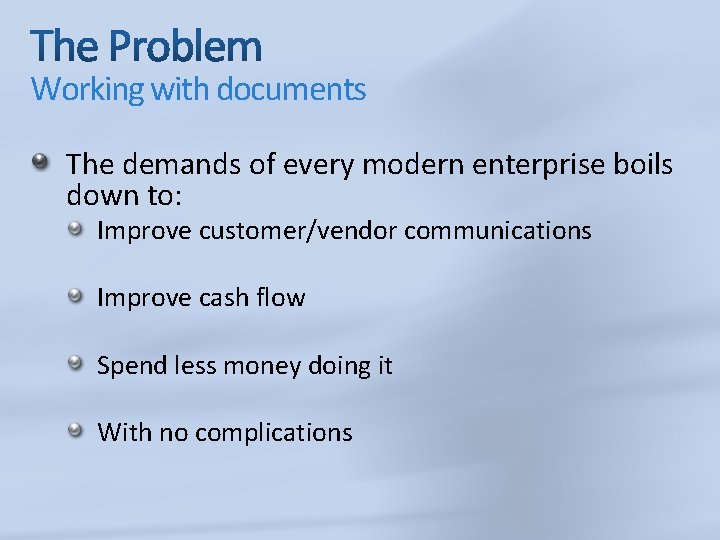 Working with documents The demands of every modern enterprise boils down to: Improve customer/vendor