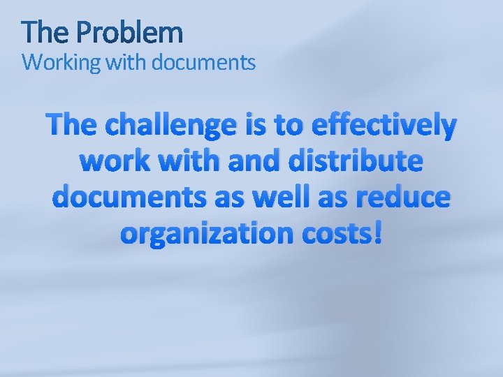 Working with documents The challenge is to effectively work with and distribute documents as