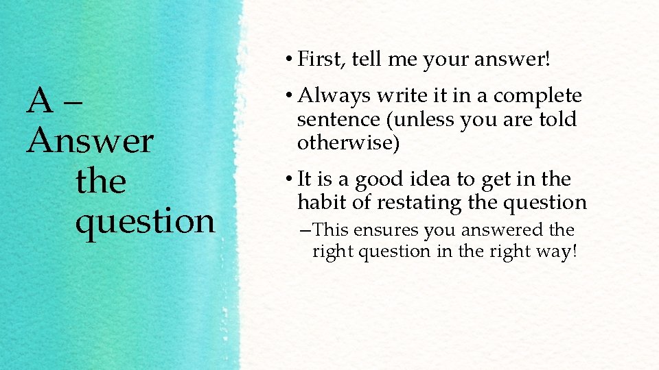  • First, tell me your answer! A– Answer the question • Always write