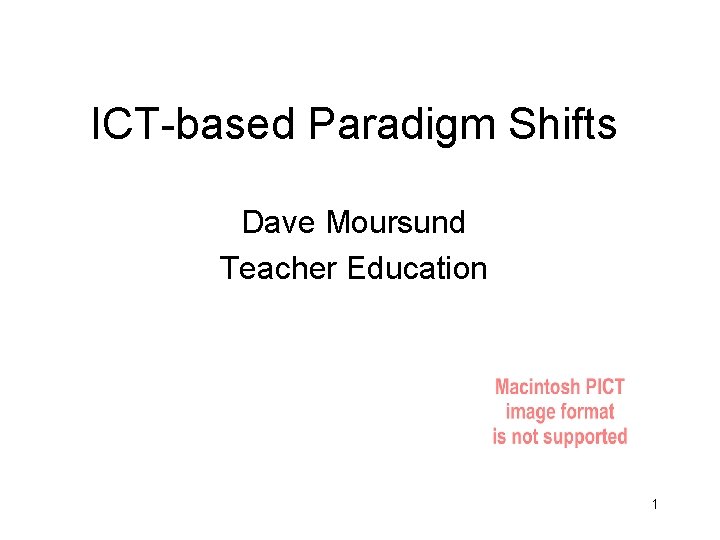 ICT-based Paradigm Shifts Dave Moursund Teacher Education 1 