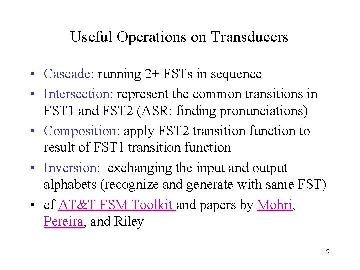 Useful Operations on Transducers • Cascade: running 2+ FSTs in sequence • Intersection: represent