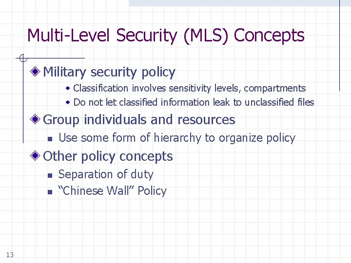 Multi-Level Security (MLS) Concepts Military security policy w Classification involves sensitivity levels, compartments w
