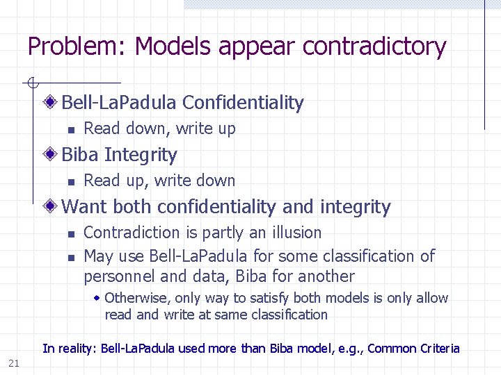 Problem: Models appear contradictory Bell-La. Padula Confidentiality n Read down, write up Biba Integrity