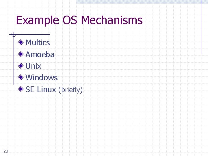 Example OS Mechanisms Multics Amoeba Unix Windows SE Linux (briefly) 23 