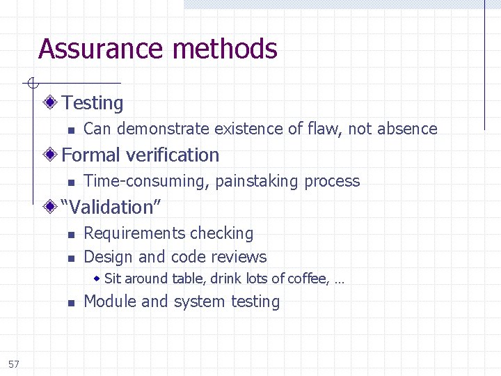 Assurance methods Testing n Can demonstrate existence of flaw, not absence Formal verification n