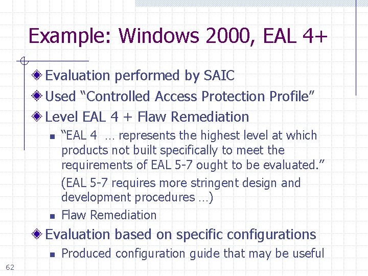 Example: Windows 2000, EAL 4+ Evaluation performed by SAIC Used “Controlled Access Protection Profile”