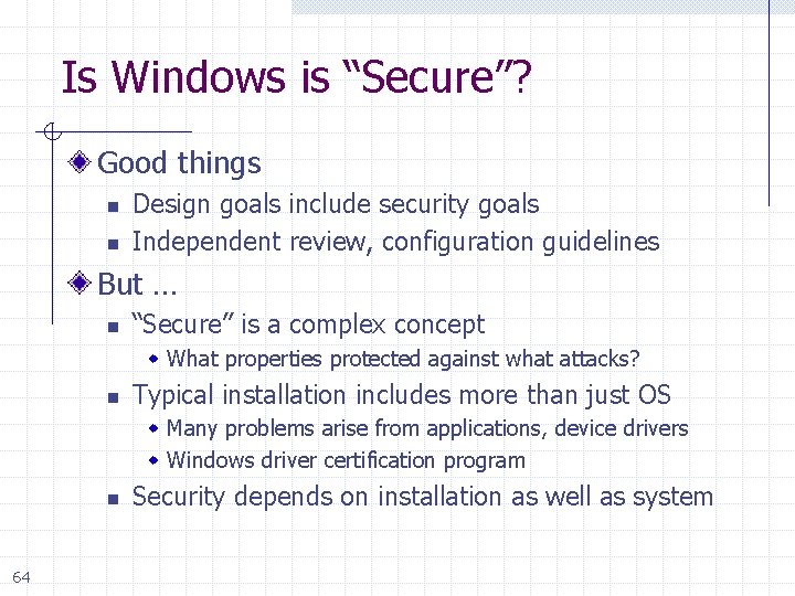 Is Windows is “Secure”? Good things n n Design goals include security goals Independent