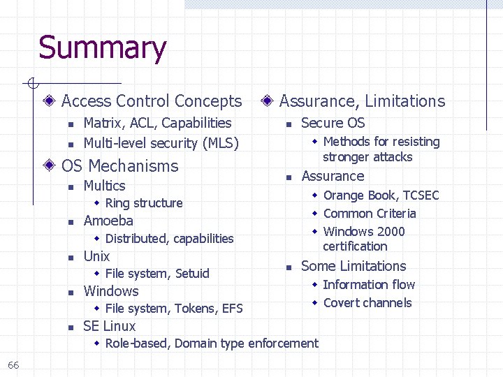 Summary Access Control Concepts n n Matrix, ACL, Capabilities Multi-level security (MLS) OS Mechanisms