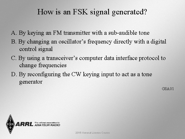 How is an FSK signal generated? A. By keying an FM transmitter with a