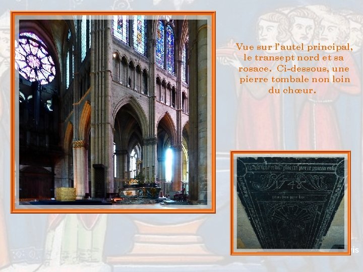 Vue sur l’autel principal, le transept nord et sa rosace. Ci-dessous, une pierre tombale Vue sur l’autel principal, le transept nord et sa rosace. Ci-dessous, une pierre tombale