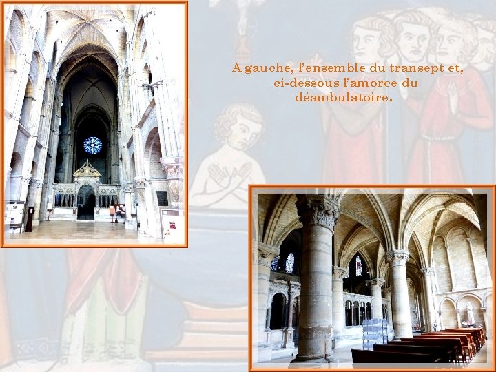 A gauche, l’ensemble du transept et, ci-dessous l’amorce du déambulatoire. A gauche, l’ensemble du transept et, ci-dessous l’amorce du déambulatoire.