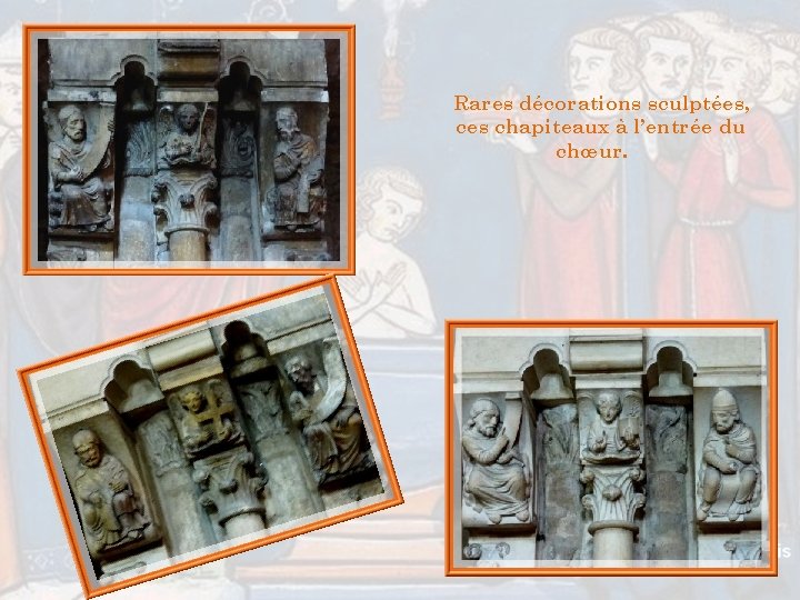 Rares décorations sculptées, ces chapiteaux à l’entrée du chœur. Rares décorations sculptées, ces chapiteaux à l’entrée du chœur.
