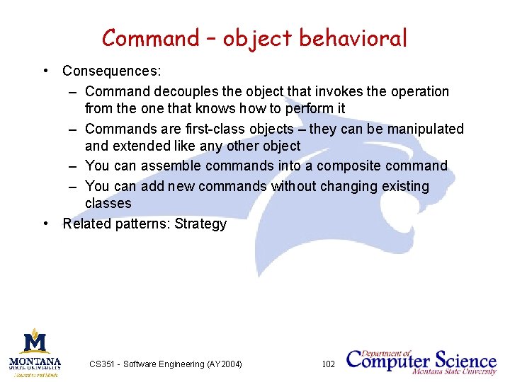 Command – object behavioral • Consequences: – Command decouples the object that invokes the