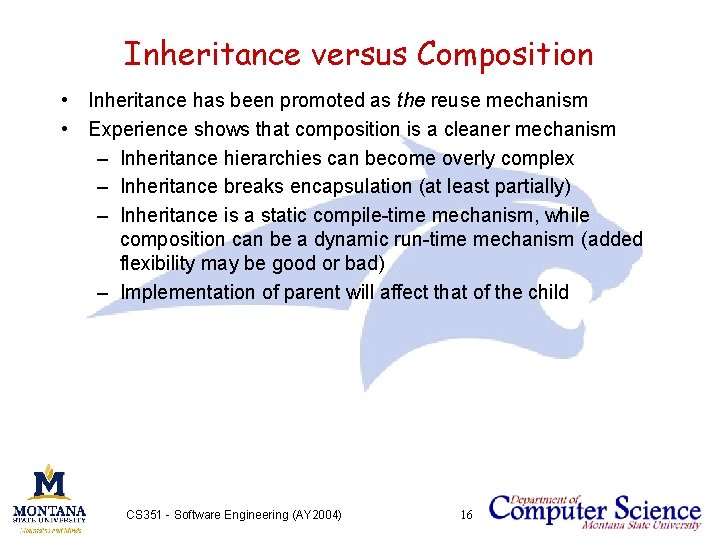 Inheritance versus Composition • Inheritance has been promoted as the reuse mechanism • Experience