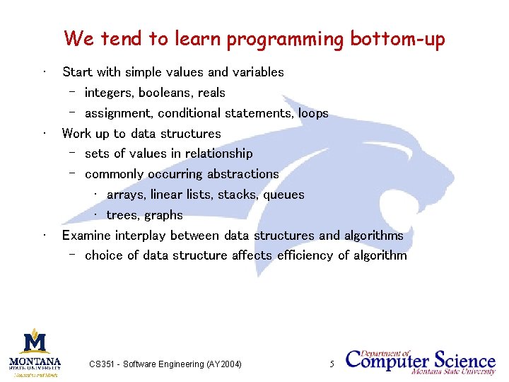 We tend to learn programming bottom-up • • • Start with simple values and