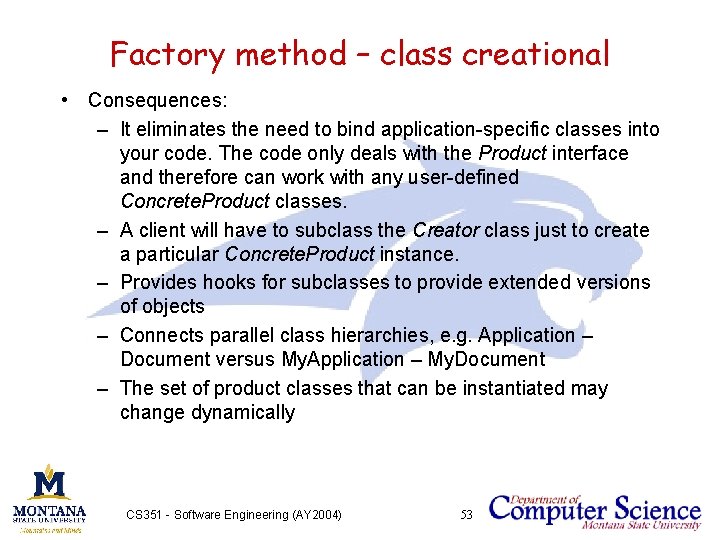 Factory method – class creational • Consequences: – It eliminates the need to bind