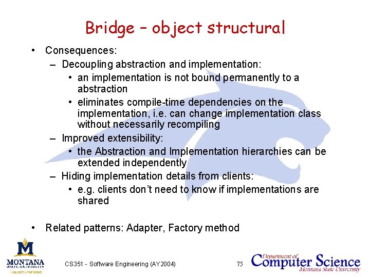 Bridge – object structural • Consequences: – Decoupling abstraction and implementation: • an implementation