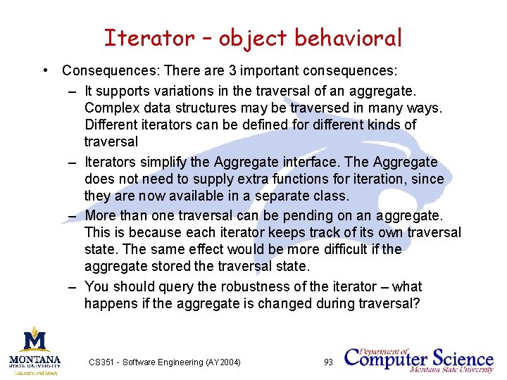 Iterator – object behavioral • Consequences: There are 3 important consequences: – It supports