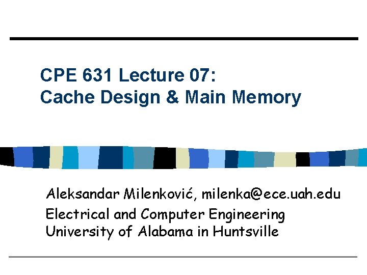 CPE 631 Lecture 07: Cache Design & Main Memory Aleksandar Milenković, milenka@ece. uah. edu