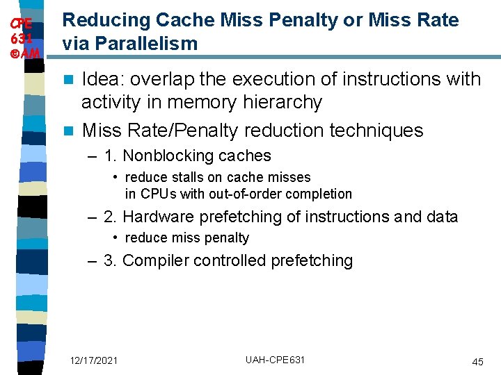 CPE 631 AM Reducing Cache Miss Penalty or Miss Rate via Parallelism Idea: overlap