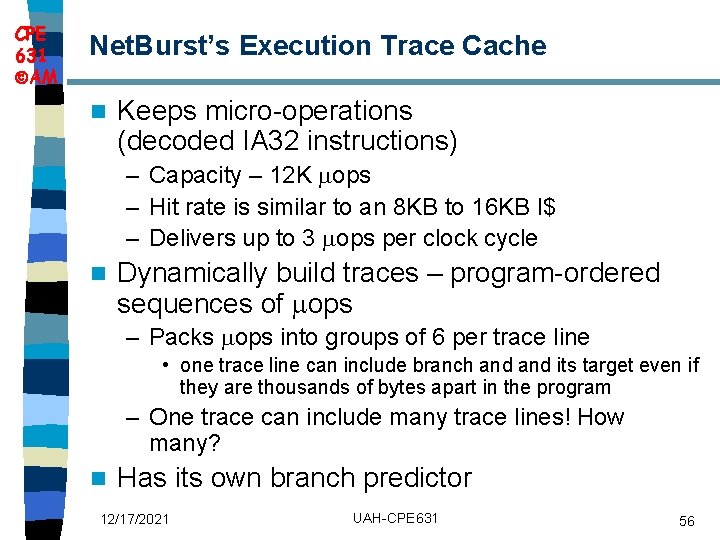 CPE 631 AM Net. Burst’s Execution Trace Cache n Keeps micro-operations (decoded IA 32