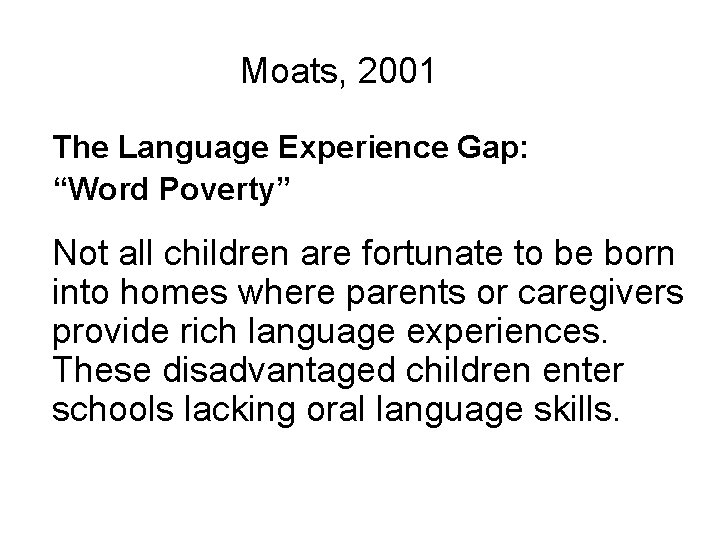 Moats, 2001 The Language Experience Gap: “Word Poverty” Not all children are fortunate to