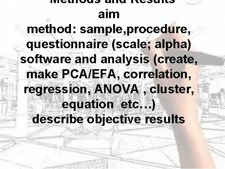 Methods and Results aim method: sample, procedure, questionnaire (scale; alpha) software and analysis (create,