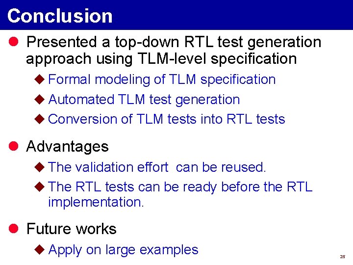 Conclusion l Presented a top-down RTL test generation approach using TLM-level specification u Formal
