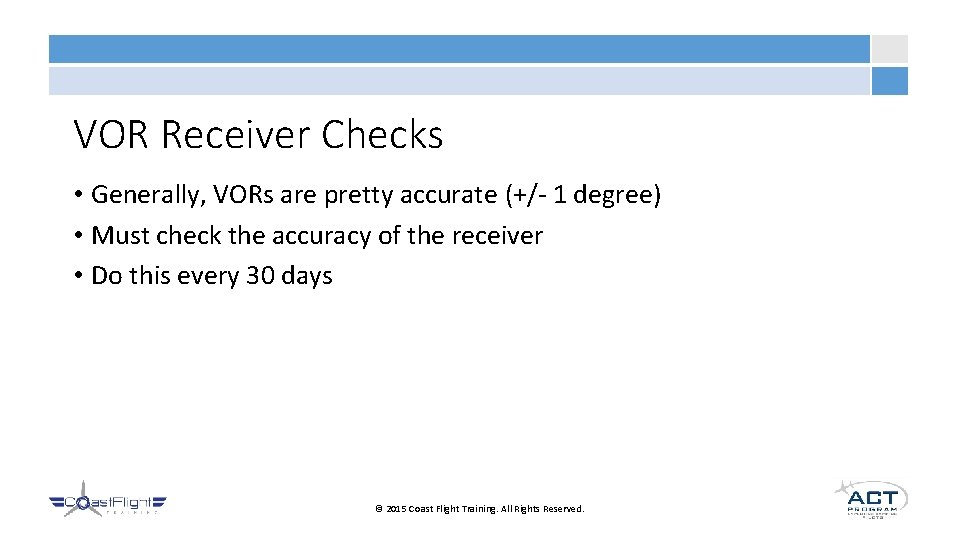 VOR Receiver Checks • Generally, VORs are pretty accurate (+/- 1 degree) • Must