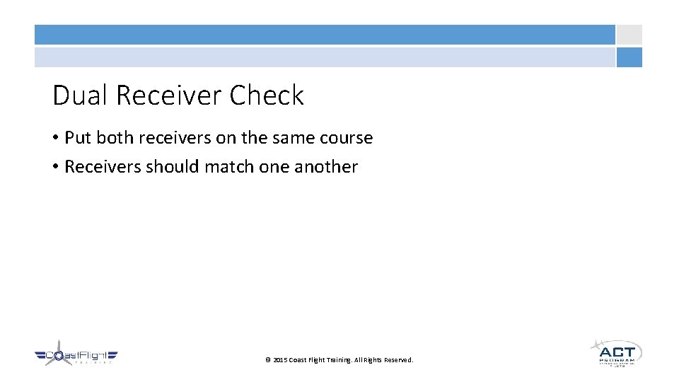Dual Receiver Check • Put both receivers on the same course • Receivers should