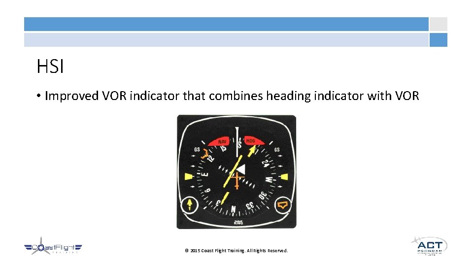 HSI • Improved VOR indicator that combines heading indicator with VOR © 2015 Coast