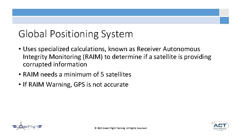 Global Positioning System • Uses specialized calculations, known as Receiver Autonomous Integrity Monitoring (RAIM)