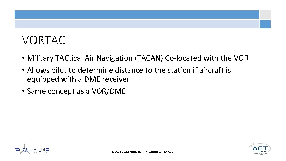 VORTAC • Military TACtical Air Navigation (TACAN) Co-located with the VOR • Allows pilot